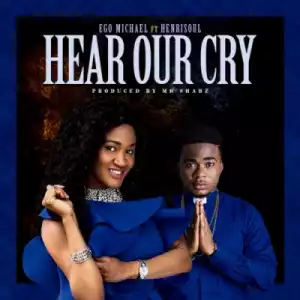 Ego Micheal - “Hear Our Cry” ft. Henrisoul